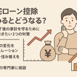 【住宅ローン控除終わるとどうなる？】控除終了後の家計を守るために知っておきたい3つの対策