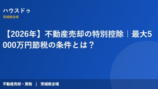 【2026年】不動産売却の特別控除｜最大5000万円節税の条件とは？