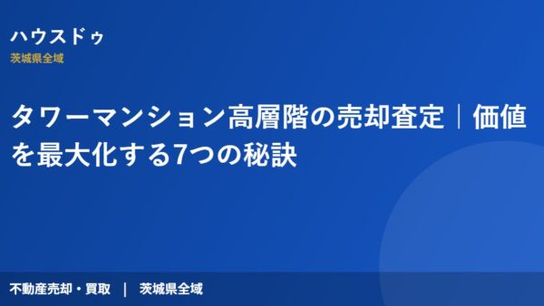 タワーマンション高層階の売却査定｜価値を最大化する7つの秘訣