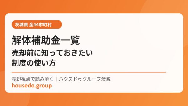 茨城県の解体補助金44市町村一覧【2026】売却前の注意点