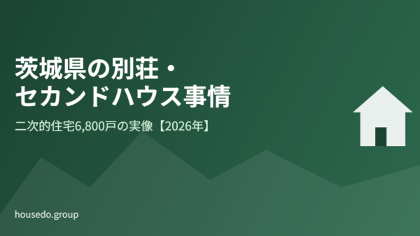 茨城県の別荘・セカンドハウス事情｜二次的住宅6,800戸の実像【2026年】