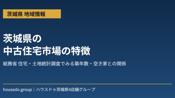 茨城県の中古住宅市場の特徴｜空き家19万6,200戸と築年数構成【2026年】