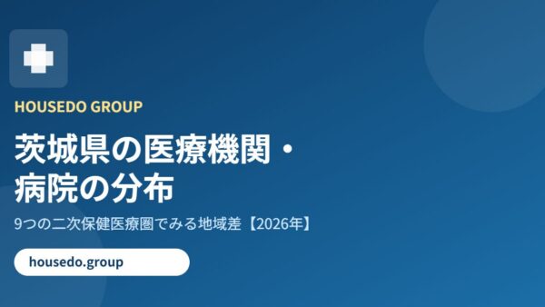 茨城県の医療機関・病院の分布｜9つの医療圏の地域差【2026年】
