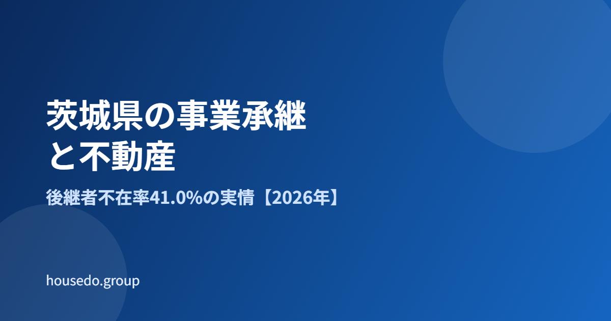 茨城県 事業承継と不動産 後継者不在率41.0%の実情