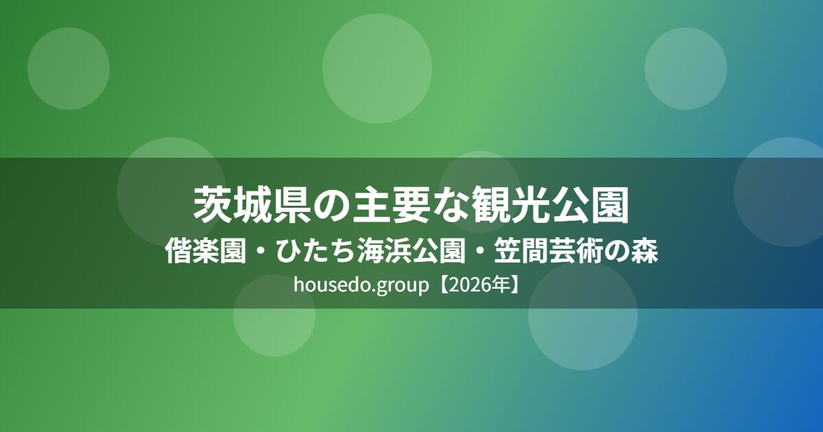 茨城県の主要な観光公園 偕楽園 ひたち海浜公園 笠間芸術の森 housedo.group