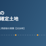 茨城県の境界未確定土地の実情｜筆界特定制度と売却前の実務【2026年】