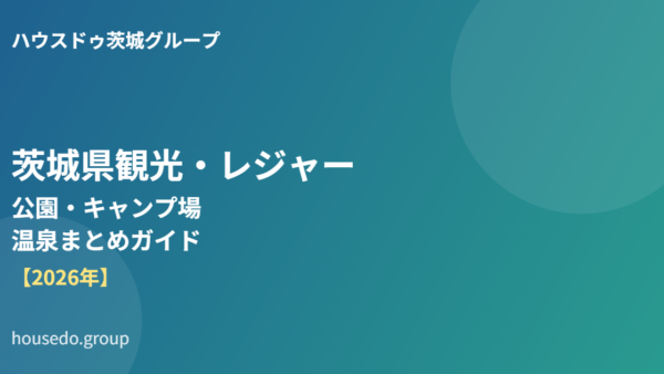 茨城県観光・レジャーガイド｜公園・キャンプ場・温泉まとめ【2026年】
