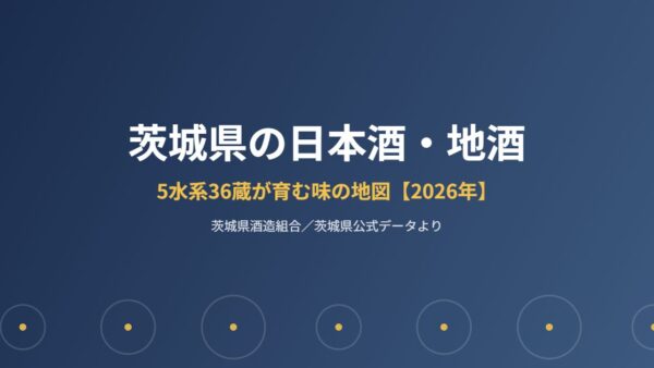 茨城県の日本酒・地酒｜5水系36蔵が育む味の地図【2026年】