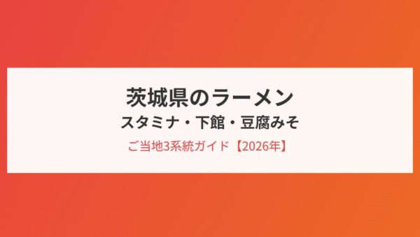 茨城県のラーメン｜スタミナ・下館・豆腐みそのご当地3系統ガイド【2026年】