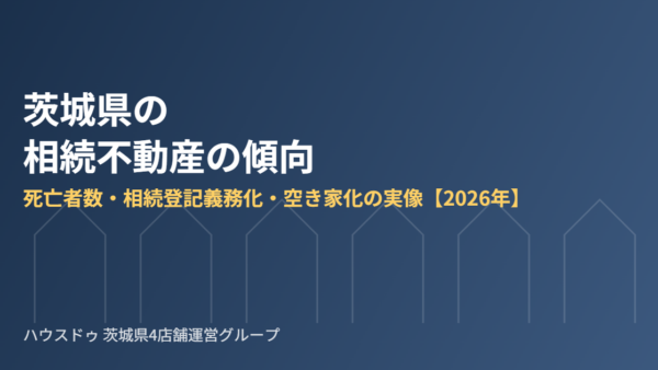 茨城県の相続不動産の傾向｜死亡者数と登記義務化を解説【2026】