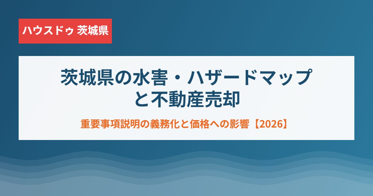 茨城県の水害・ハザードマップと不動産売却|ハウスドゥ グループ