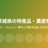 茨城県の特産品・農産物｜全国1位の7品目とGIブランド【2026年】