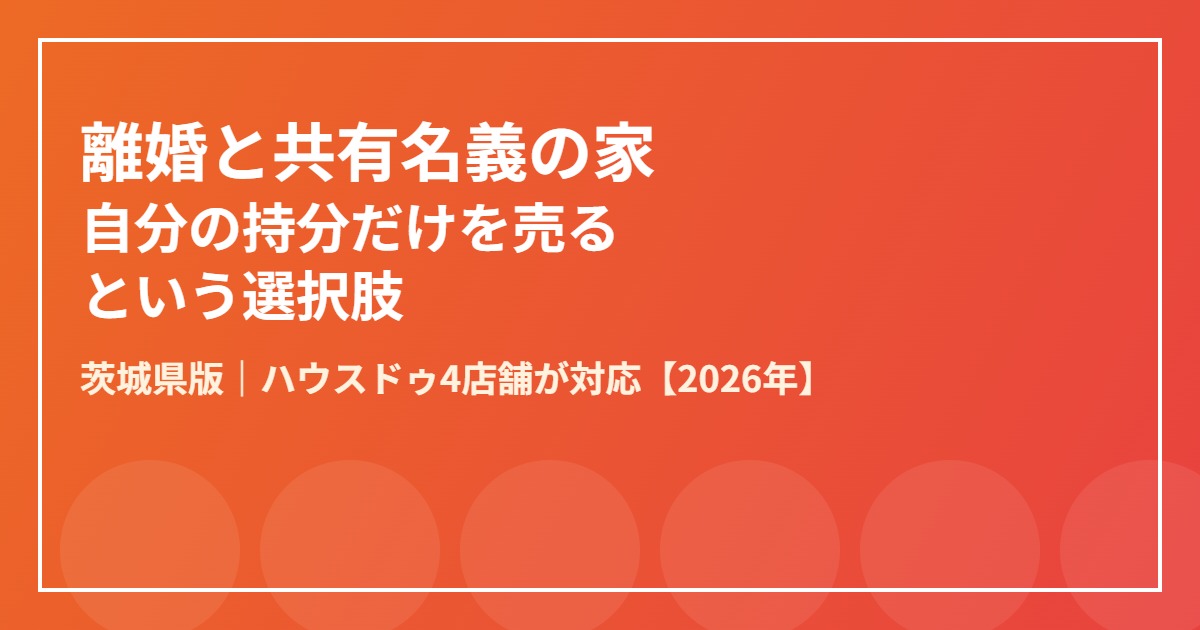 離婚 共有名義 持分売却 茨城県 ハウスドゥ