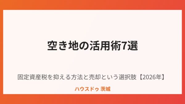 空き地の活用術7選｜固定資産税を抑える方法と売却という選択肢【2026年】