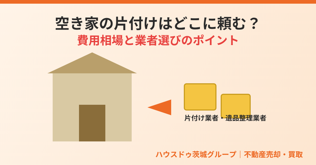 空き家の片付け費用相場と業者選び|ハウスドゥ茨城グループ