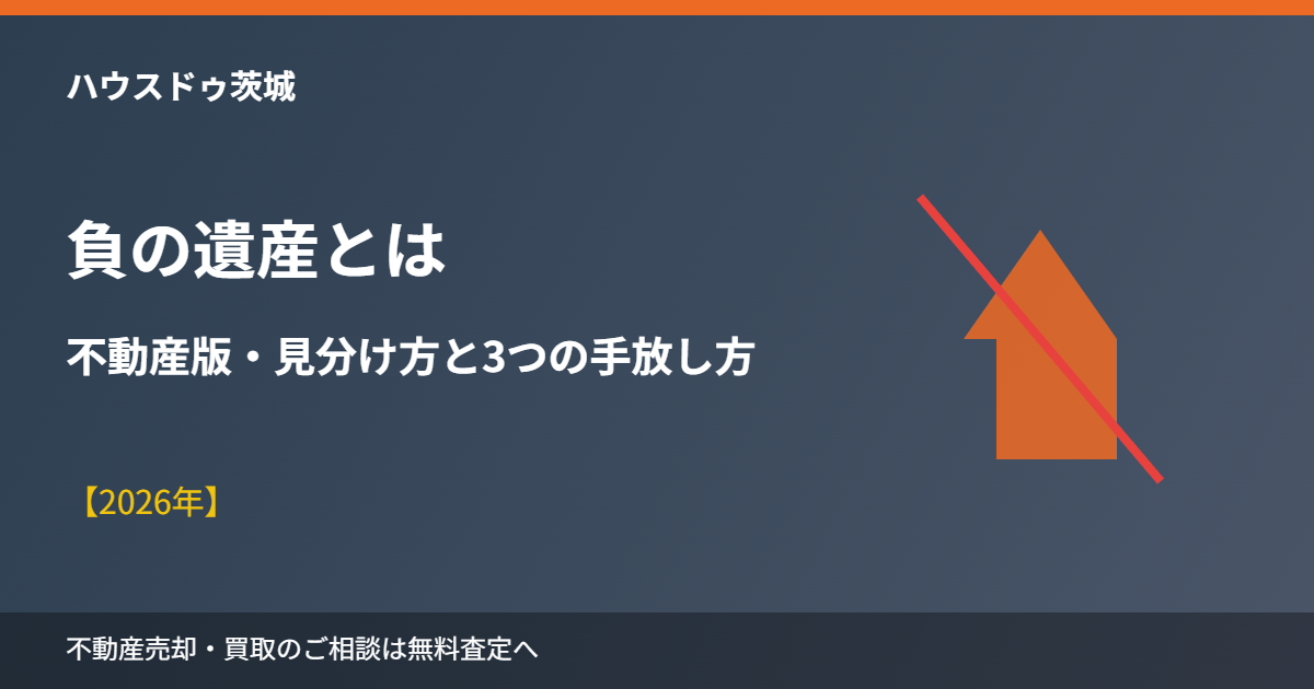 負の遺産(不動産)とは|見分け方と手放し方|ハウスドゥ茨城