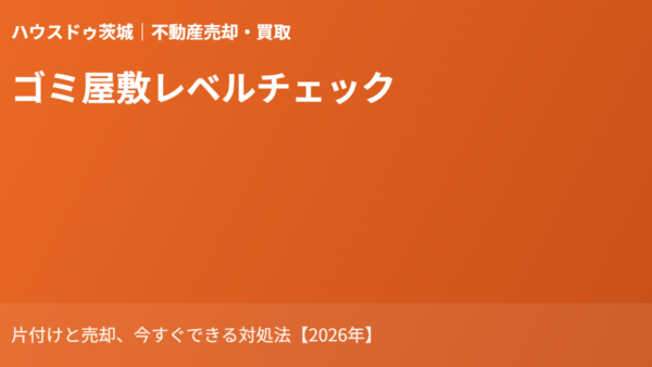 ゴミ屋敷の売却｜レベルチェックと片付け方、現況のまま売る方法【2026年】