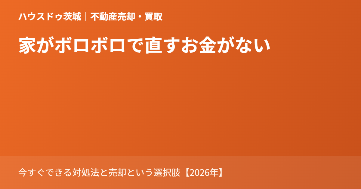 家がボロボロ 直すお金がない|ハウスドゥ茨城