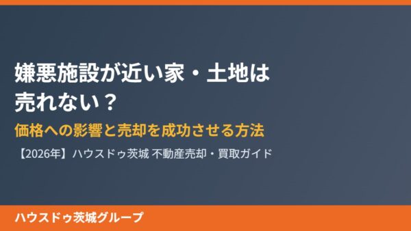 嫌悪施設が近くにある家・土地は売れない？価格への影響と売却を成功させる方法【2026年】