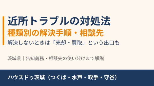 近所トラブルの対処法｜種類別の解決手順・相談先と、解決しないときの家の売却【茨城県】