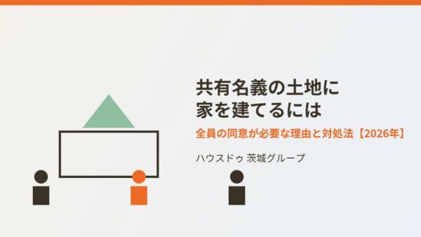共有名義の土地に家を建てるには？全員の同意が必要な理由と対処法【2026年】