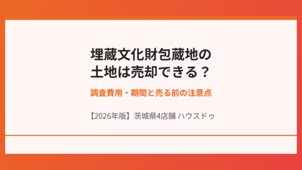 埋蔵文化財包蔵地の土地は売却できる？調査費用・期間と売る前の注意点【2026年】