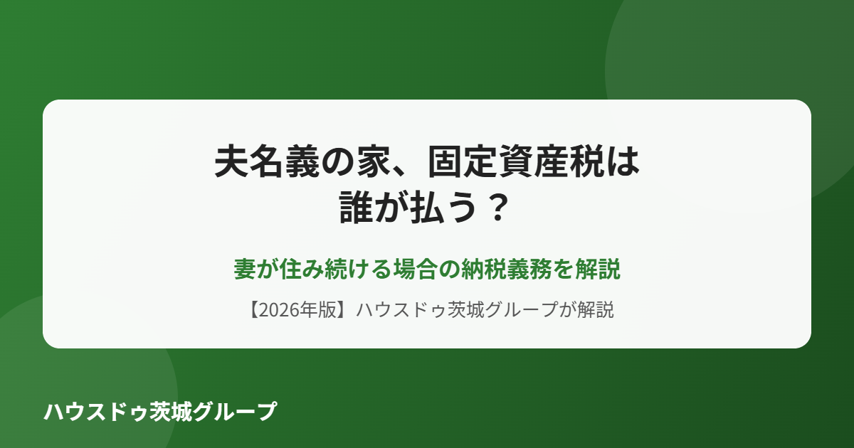 夫名義の家 固定資産税 誰が払う|ハウスドゥ茨城グループ