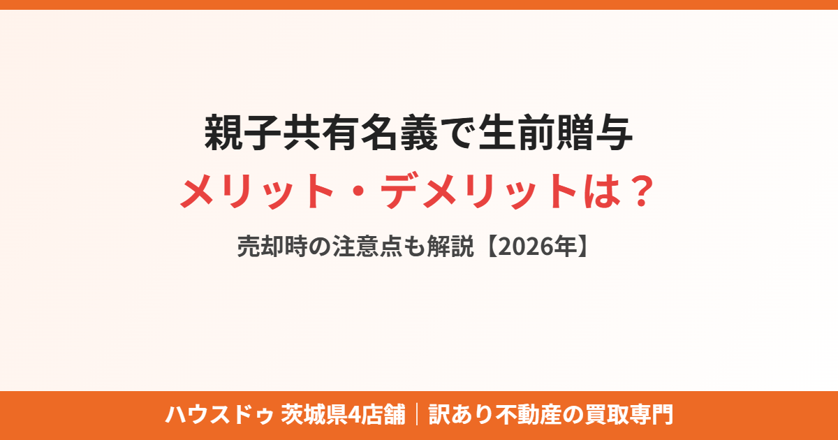 親子共有名義の生前贈与メリット・デメリット|ハウスドゥ茨城