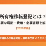 所有権移転登記とは？必要な場面と費用・必要書類【2026年】