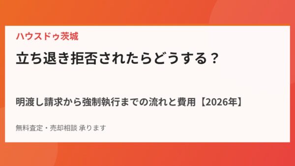 立ち退き拒否されたらどうする？明渡し請求から強制執行までの流れと費用【2026年】