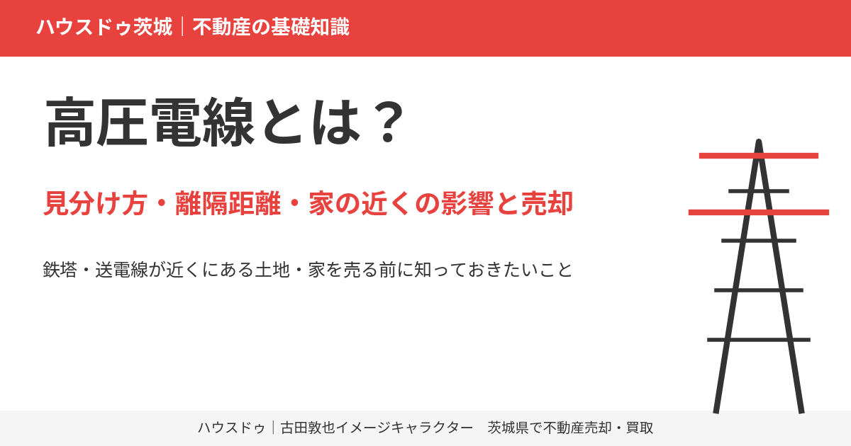 高圧電線とは?見分け方・離隔距離・家の近くの影響と売却|ハウスドゥ茨城