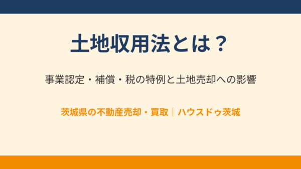 土地収用法とは？事業認定・補償・税の特例と土地売却への影響【2026年】