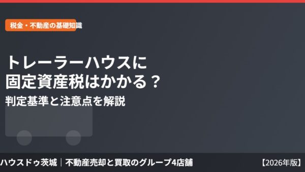トレーラーハウスは固定資産税がかかる？判定基準と再建築不可地での注意点【2026年】