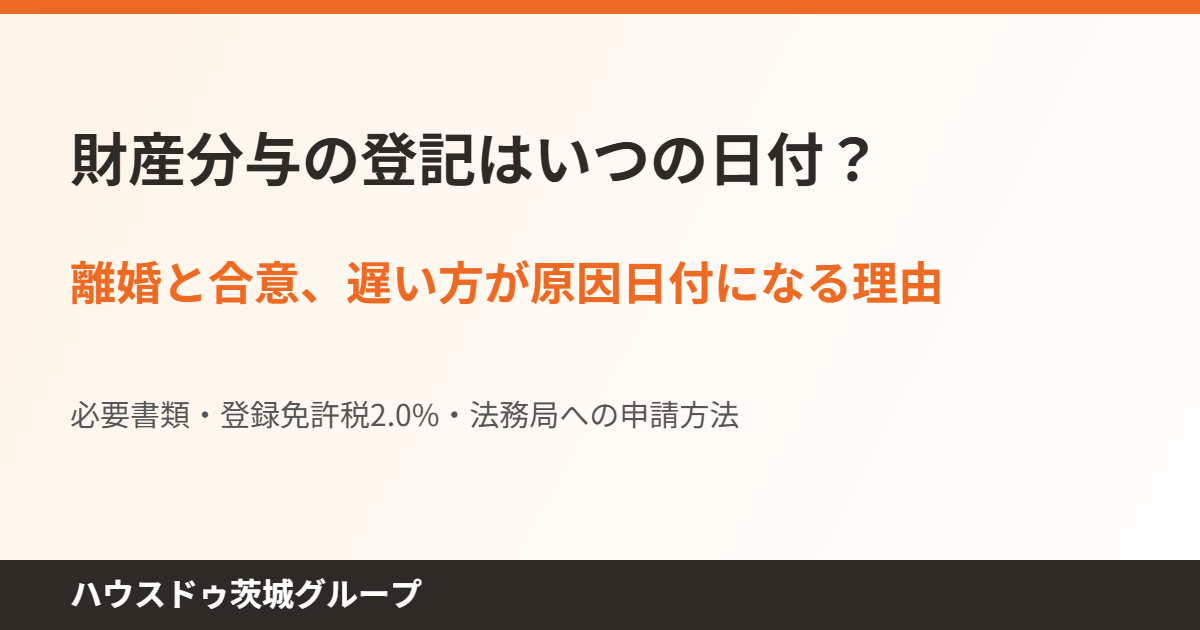財産分与の登記原因日付|離婚と合意どちらが遅いか ハウスドゥ茨城グループ