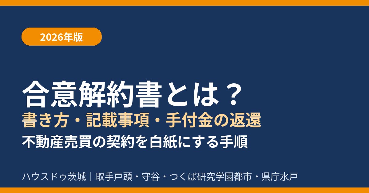 合意解約書とは？書き方・記載事項・手付金の返還｜ハウスドゥ茨城