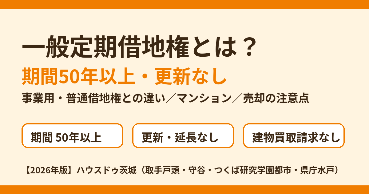 一般定期借地権とは?期間50年以上・更新なしの借地権の解説|ハウスドゥ茨城