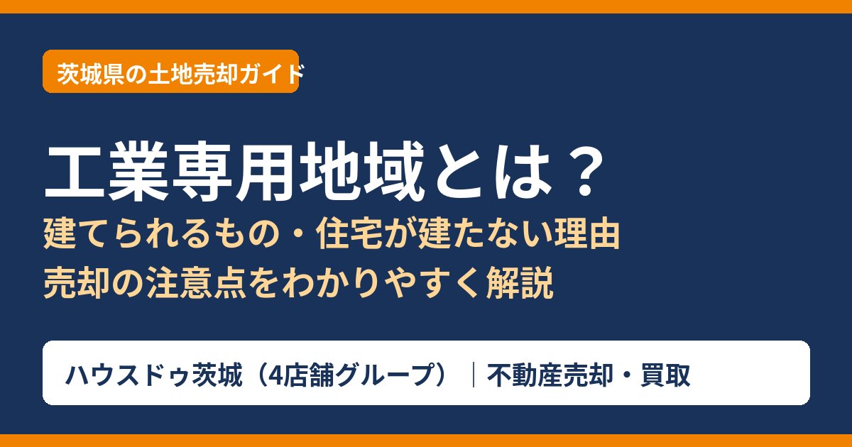 工業専用地域とは｜建てられるもの・住宅が建たない理由と売却の注意点｜茨城県 ハウスドゥ茨城