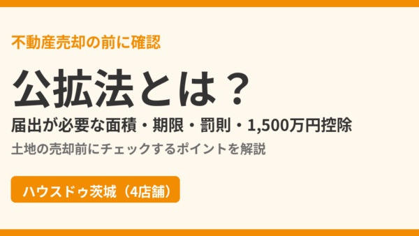 公拡法とは？届出が必要な面積・期限・罰則・1,500万円控除をわかりやすく解説【2026年版】｜ハウスドゥ