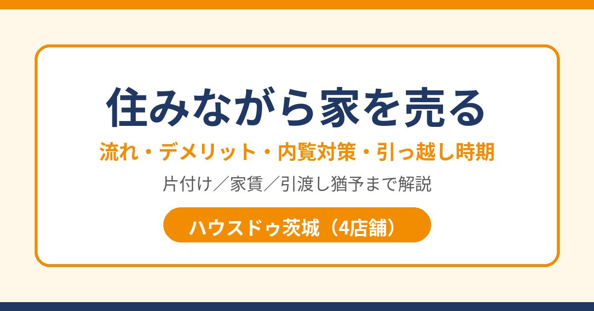 住みながら家を売る流れ・デメリット・内覧対策|ハウスドゥ茨城