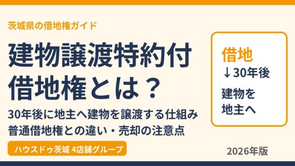 建物譲渡特約付借地権とは？30年後に地主へ建物を譲渡する仕組み・普通借地権との違い・売却の注意点【2026年】