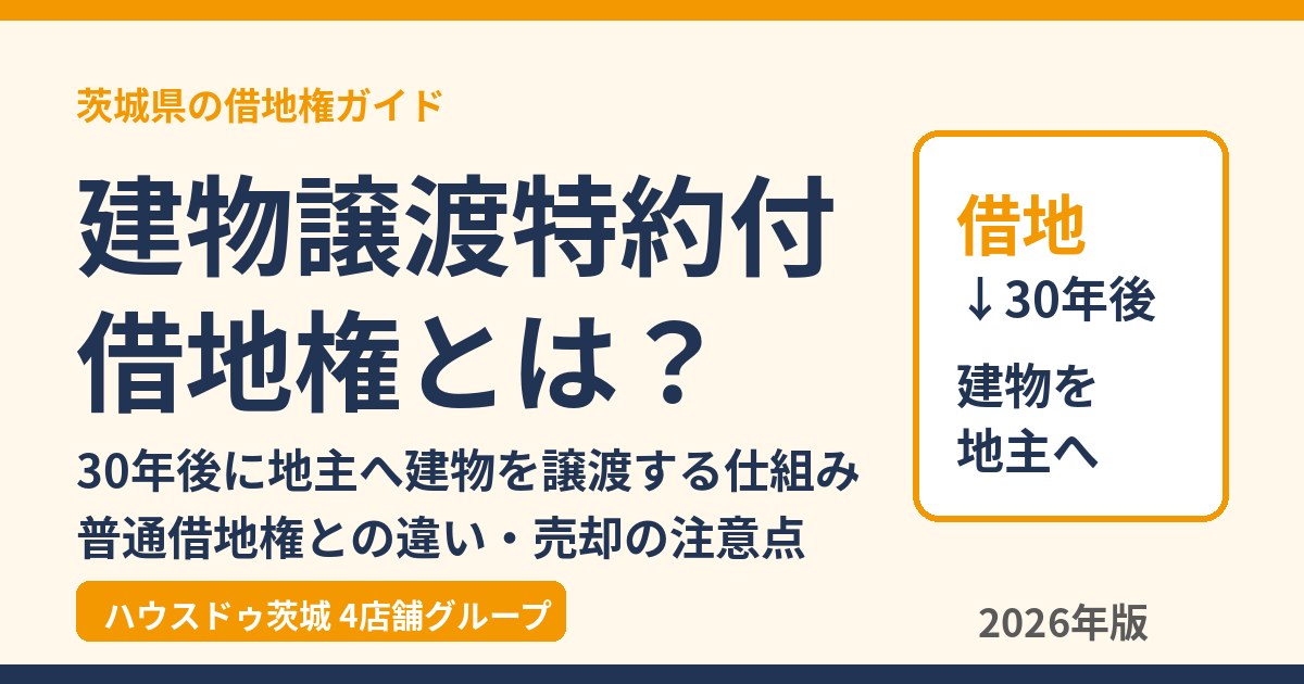 建物譲渡特約付借地権とは？30年後に地主へ建物を譲渡する仕組み｜茨城県の借地権 ハウスドゥ茨城