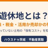 遊休地とは？意味・税金・活用か売却かの判断｜ハウスドゥ茨城